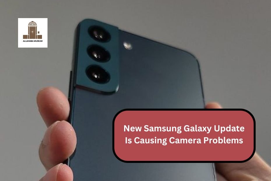 New Samsung Galaxy Update Is Causing Camera Problems