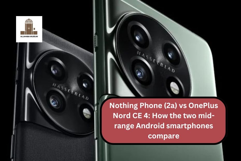 Nothing Phone (2a) vs OnePlus Nord CE 4: How the two mid-range Android smartphones compare